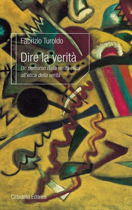 Dire la verità. Un percorso dalla verità etica all'etica della verità - Fabrizio Turoldo - copertina