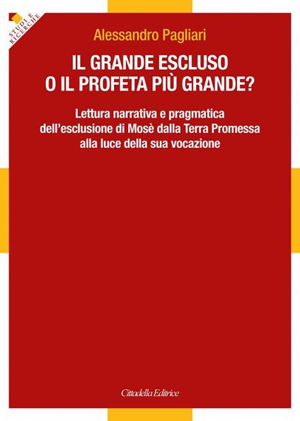 Il grande escluso o il profeta più grande? Lettura narrativa e pragmatica dell'esclusione di Mosè dalla Terra Promessa alla luce della sua vocazione - Alessandro Pagliari - copertina