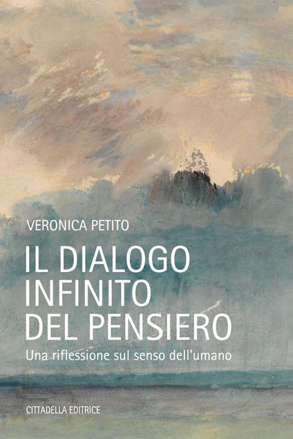 Il dialogo infinito del pensiero. Una riflessione sul senso dell'umano - Veronica Petito - copertina