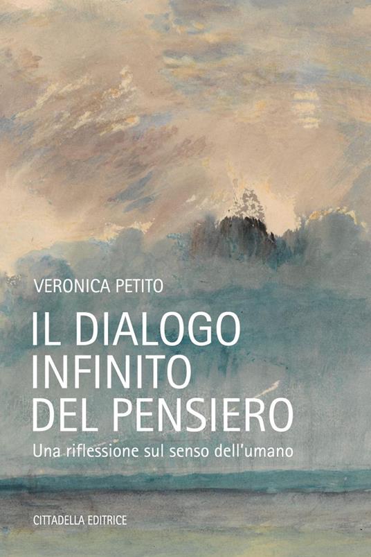 Il dialogo infinito del pensiero. Una riflessione sul senso dell'umano - Veronica Petito - copertina