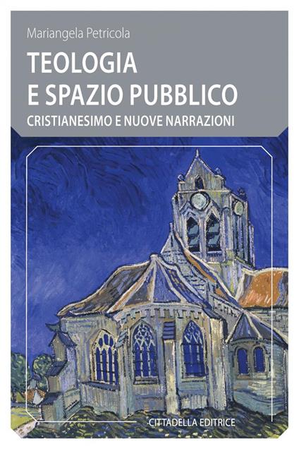 Teologia e spazio pubblico. Cristianesimo e nuove narrazioni - Mariangela Petricola - copertina
