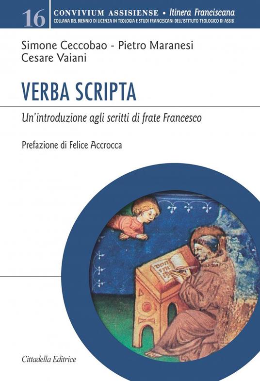 Verba Scripta. Un'introduzione agli scritti di frate Francesco - Simone Ceccobao,Pietro Maranesi,Cesare Vaiani - copertina