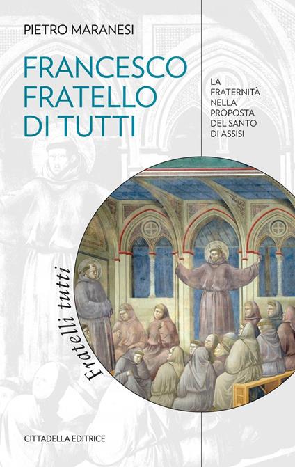 Francesco fratello di tutti. La fraternità nella proposta del Santo di Assisi - Pietro Maranesi - copertina