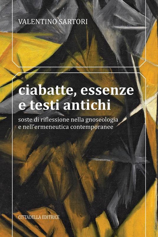 Ciabatte, essenze e testi antichi. Soste di riflessione nella gnoseologia e nell’ermeneutica contemporanee - Valentino Sartori - copertina