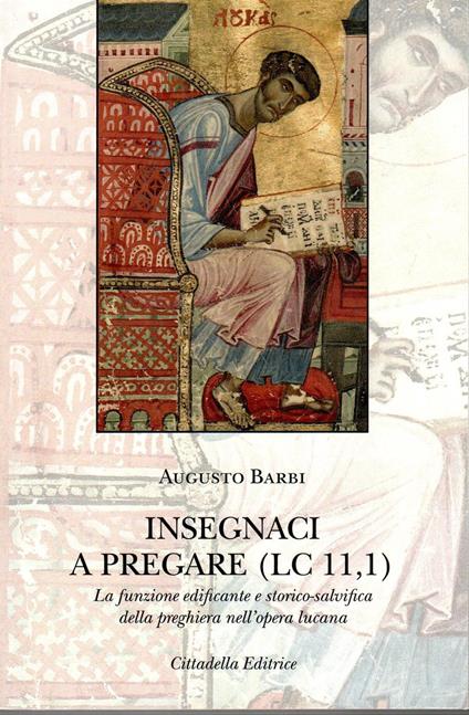 Insegnaci a pregare (Lc 11,1). La funzione edificante e storico-salvifica della preghiera nell'opera lucana - Augusto Barbi - copertina
