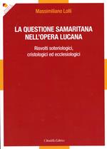 La questione samaritana nell'opera lucana. Risvolti soteriologici, cristologici ed ecclesiologici