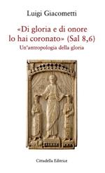«Di gloria e di amore lo hai coronato» (Sal 8,6). Un’antropologia della gloria
