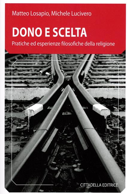 Dono e scelta. Pratiche ed esperienze filosofiche della religione - Matteo Losapio,Michele Lucivero - copertina