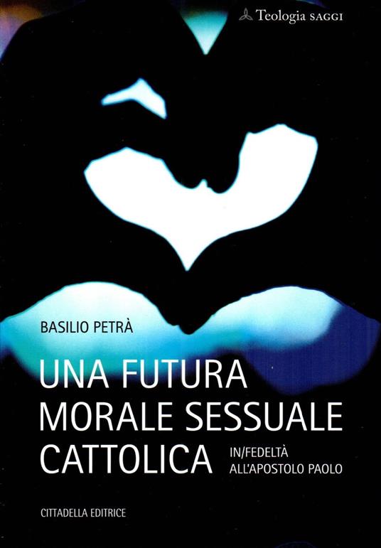 Una futura morale sessuale cattolica. In/fedeltà all'apostolo Paolo - Basilio Petrà - copertina