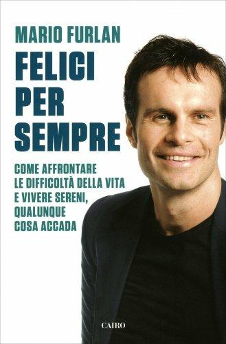 Felici per sempre. Come affrontare le difficoltà della vita e vivere sereni, qualunque cosa accada - Mario Furlan - copertina