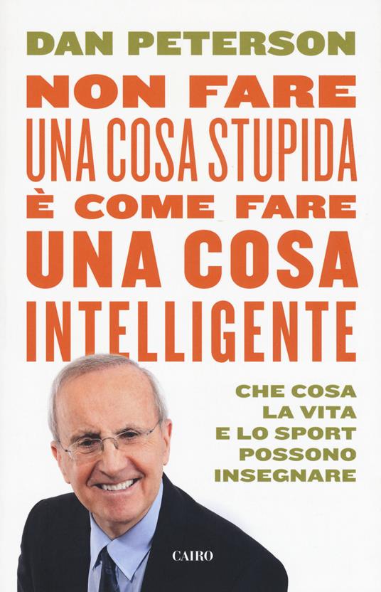 Non fare una cosa stupida è come fare una cosa intelligente. Che cosa la vita e lo sport possono insegnare - Dan Peterson - copertina