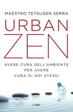 Urban zen. Avere cura dell'ambiente per avere cura di noi stessi