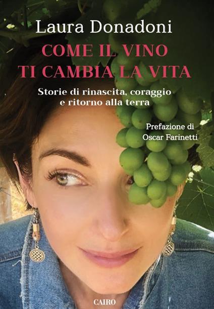 Come il vino ti cambia la vita. Storie di rinascita, coraggio e ritorno alla terra - Laura Donadoni - copertina