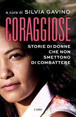 Coraggiose. Storie di donne che non smettono di combattere