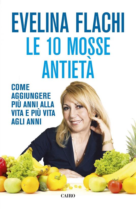 Le 10 mosse antietà. Come aggiungere più anni alla vita e più vita agli anni - Evelina Flachi - ebook