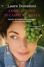 Come il vino ti cambia la vita. Storie di rinascita, coraggio e ritorno alla terra