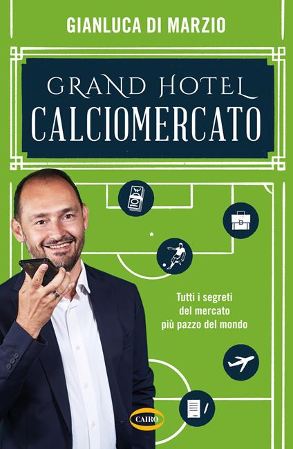 Grand hotel calciomercato. Tutti i segreti del mercato più pazzo del mondo - Gianluca Di Marzio - copertina
