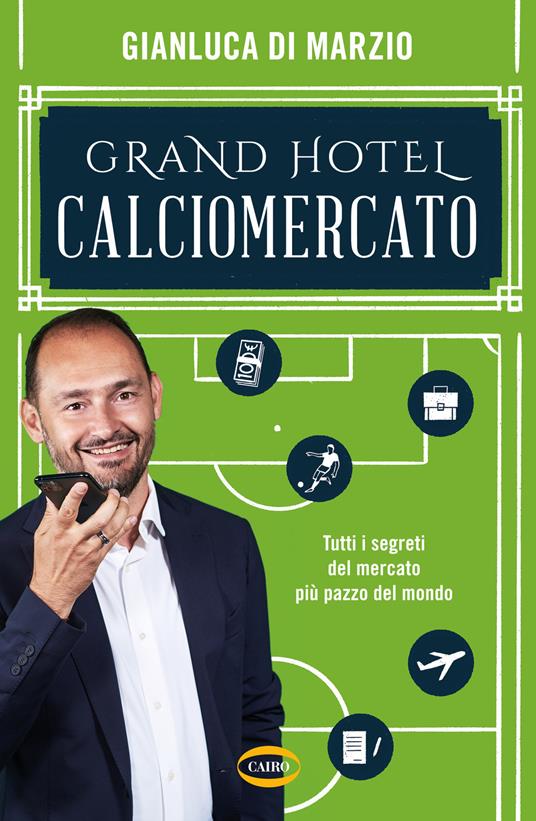 Grand hotel calciomercato. Tutti i segreti del mercato più pazzo del mondo - Gianluca Di Marzio - copertina