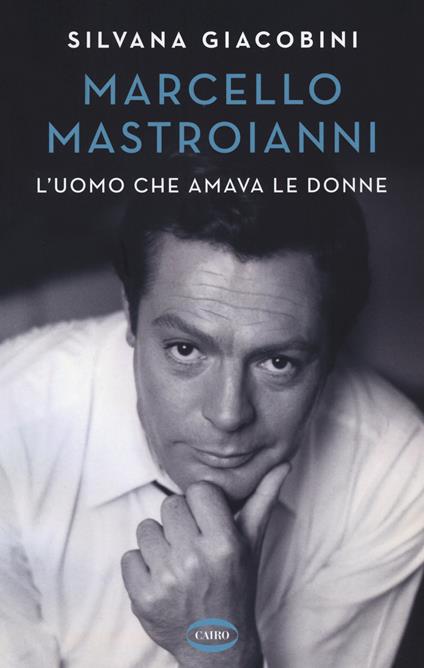 Marcello Mastroianni. L'uomo che amava le donne - Silvana Giacobini - copertina
