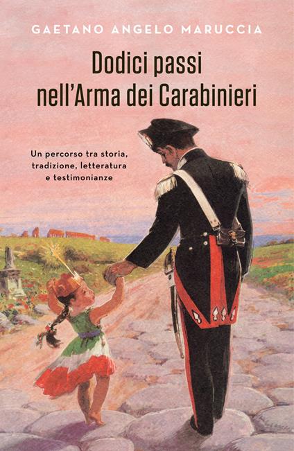 Dodici passi nell'Arma dei Carabinieri. Un percorso tra storia, tradizione, letteratura e testimonianze - Gaetano Maruccia - copertina