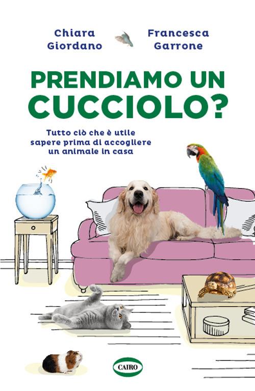 Prendiamo un cucciolo? Tutto ciò che è utile sapere prima di accogliere un animale in casa - Chiara Giordano,Francesca Garrone - copertina