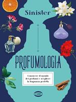 Profumologia. Conoscere il mondo dei profumi e scegliere la fragranza perfetta