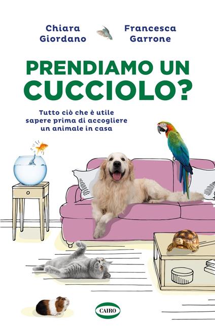 Prendiamo un cucciolo? Tutto ciò che è utile sapere prima di accogliere un animale in casa - Francesca Garrone,Chiara Giordano - ebook