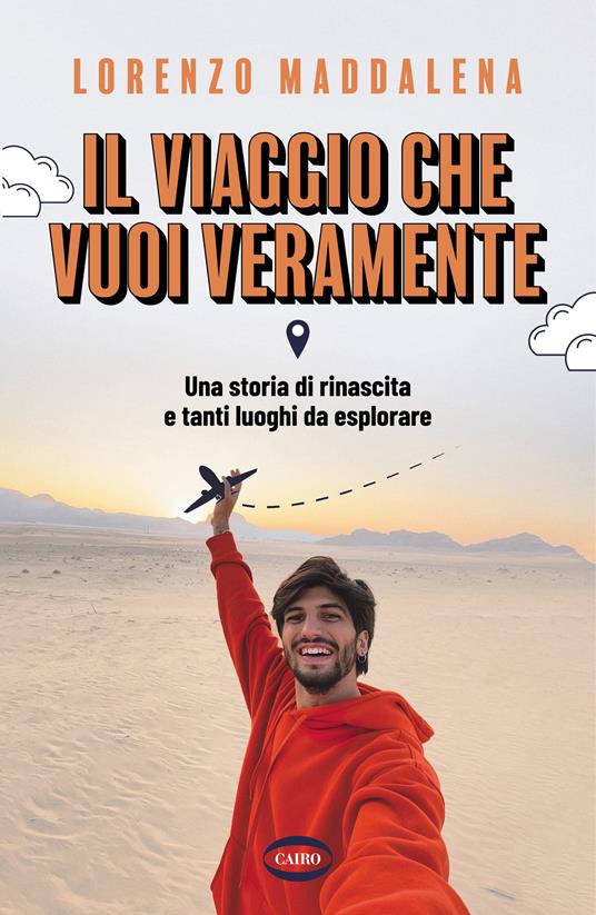 Il viaggio che vuoi veramente. Una storia di rinascita e tanti luoghi da esplorare - Lorenzo Maddalena - copertina