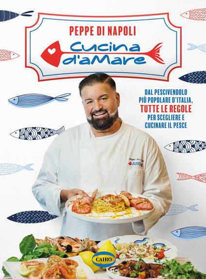 Cucina d’amare. Dal pescivendolo più popolare d'Italia, tutte le regole per scegliere e cucinare il pesce - Di Napoli Peppe - copertina