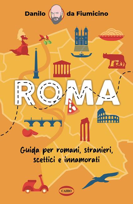 Roma. Guida per romani, stranieri, scettici e innamorati - Danilo Da Fiumicino - copertina