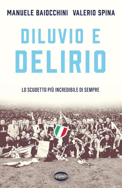Diluvio e delirio. Lo scudetto più incredibile di sempre - Manuele Baiocchini,Valerio Spina - copertina