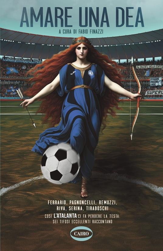 Amare una dea. Ferrario, Pagnoncelli, Remuzzi, Riva, Serina, Tiraboschi. Così L'Atalanta ci fa perdere la testa: sei tifosi eccellenti raccontano - Fabio Finazzi - ebook