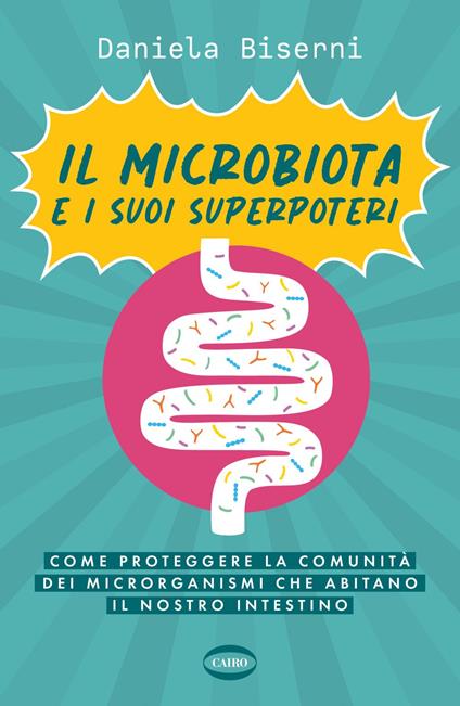 Il microbiota e i suoi superpoteri. Come proteggere la cominità dei microrganismi che abitano il nostro intestino - Daniela Biserni - ebook