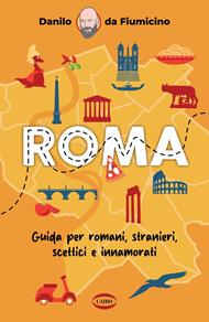 Roma. Guida per romani, stranieri, scettici e innamorati