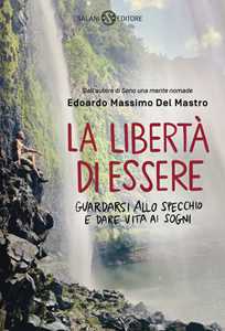 Libro La libertà di essere. Guardarsi allo specchio e dare vita ai sogni Edoardo Massimo Del Mastro