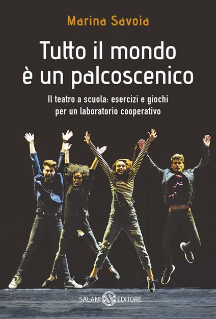 Tutto il mondo è un palcoscenico. Il teatro a scuola: esercizi e giochi per un laboratorio cooperativo - Marina Savoia - copertina