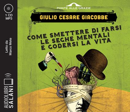 Come smettere di farsi le seghe mentali e godersi la vita letto da Marco Mete. Audiolibro. CD Audio formato MP3 - Giulio Cesare Giacobbe - copertina