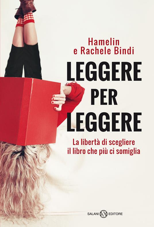 Leggere per leggere. La libertà di scegliere il libro che più ci somiglia - Hamelin Bindi,Rachele Bindi - copertina