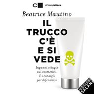 Il trucco c'è e si vede: Inganni e bugie sui cosmetici. E i consigli per difendersi