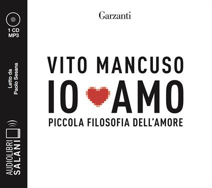 Io amo. Piccola filosofia dell'amore letto da Paolo Sesana. Audiolibro. CD Audio formato MP3 - Vito Mancuso - copertina