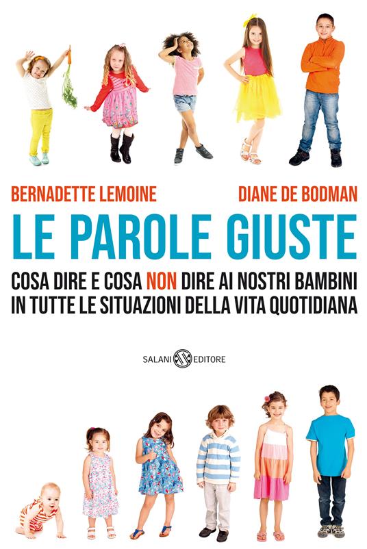 Le parole giuste. Cosa dire e cosa non dire ai nostri bambini in tutte le situazioni della vita quotidiana - Diane De Bodman,Bernadette Lemoine - ebook