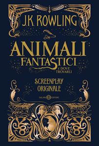Libro Animali fantastici e dove trovarli. Screenplay originale J. K. Rowling