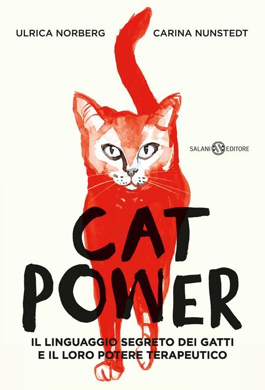 Cat power. Il linguaggio segreto dei gatti e il loro potere terapeutico -  Carina Nunstedt - Ulrica Norberg - - Libro - Salani - Saggi e manuali
