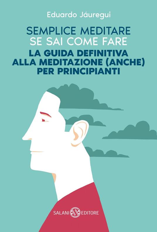 Semplice meditare se sai come fare. La guida definitiva alla meditazione (anche) per principianti - Eduardo Jáuregui - ebook
