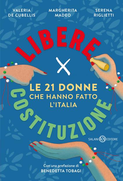 Libere per Costituzione. Le 21 donne che hanno fatto l'Italia - Serena Riglietti,Margherita Madeo,Valeria De Cubellis - copertina