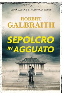 Sepolcro in agguato. Un'indagine di Cormoran Strike - Robert Galbraith -  Libro - Salani - Romanzo
