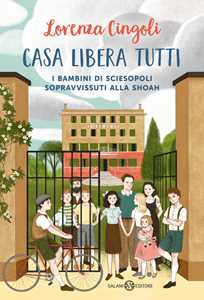 Libro Casa libera tutti. I bambini di Sciesopoli sopravvissuti alla Shoah Lorenza Cingoli
