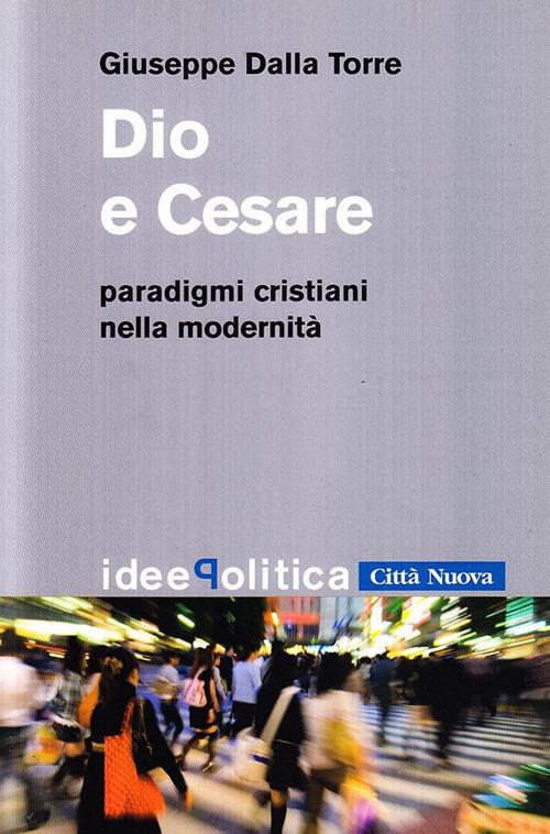 Dio e Cesare. Paradigmi cristiani nella modernità - Giuseppe Dalla Torre - copertina