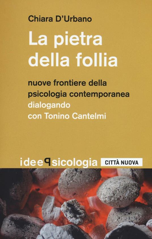 La pietra della follia. Nuove frontiere della psicologia contemporanea. Dialogo con Tonino Cantelmi - Chiara D'Urbano - copertina