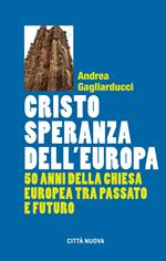 Cristo speranza dell'Europa. 50 anni della Chiesa europea tra passato e futuro
